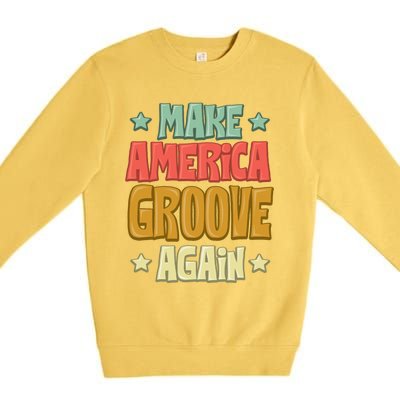 Make America Groove Again Great Gift Premium Crewneck Sweatshirt