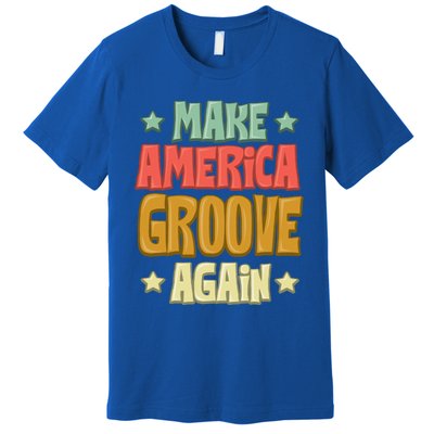 Make America Groove Again Great Gift Premium T-Shirt