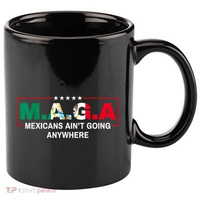 Mexicans AinT Going Anywhere 11oz C Handle Ceramic Mug