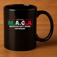 Mexicans AinT Going Anywhere 11oz C Handle Ceramic Mug