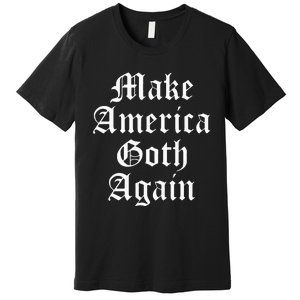 Make America Goth Again Apparel Premium T-Shirt