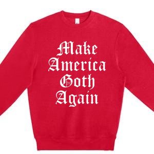 Make America Goth Again Apparel Premium Crewneck Sweatshirt