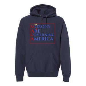 Morons Are Governing America Anti Trump Political Premium Hoodie