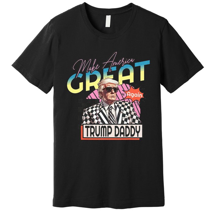 Make America Great Trump 2024 Again DaddyS Home Trump Daddy Premium T-Shirt