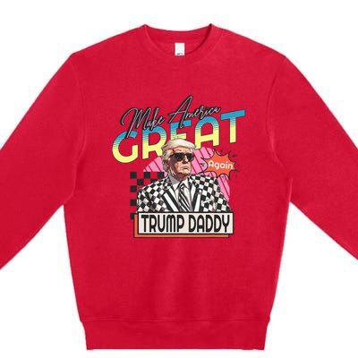 Make America Great Trump 2024 Again DaddyS Home Trump Daddy Premium Crewneck Sweatshirt