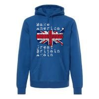 Make America Great Britain Again Funny Gift For Brits Gift Premium Hoodie