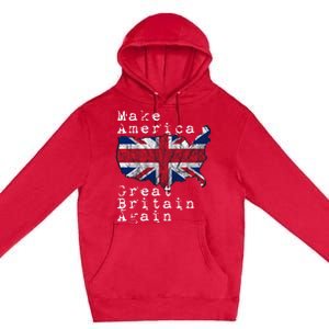 Make America Great Britain Again Funny Gift For Brits Gift Premium Pullover Hoodie