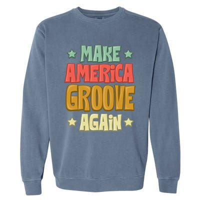 Make America Groove Again Gift Garment-Dyed Sweatshirt