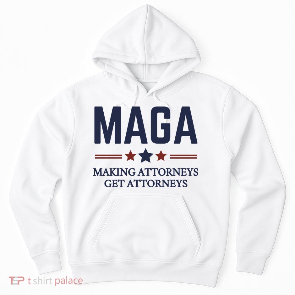 Making Attorneys Get Attorneys Maga Hoodie