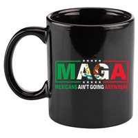 Mexicans AinT Going Nowhere 11oz C Handle Ceramic Mug