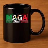 Mexicans AinT Going Nowhere 11oz C Handle Ceramic Mug