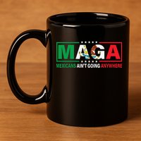 Mexicans AinT Going Nowhere 11oz C Handle Ceramic Mug