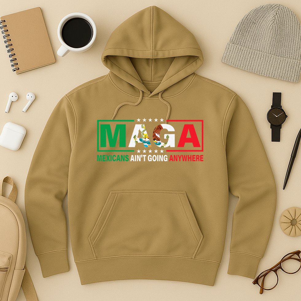 Mexicans AinT Going Nowhere Hoodie