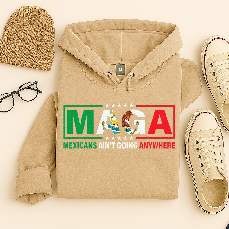 Mexicans AinT Going Nowhere Hoodie