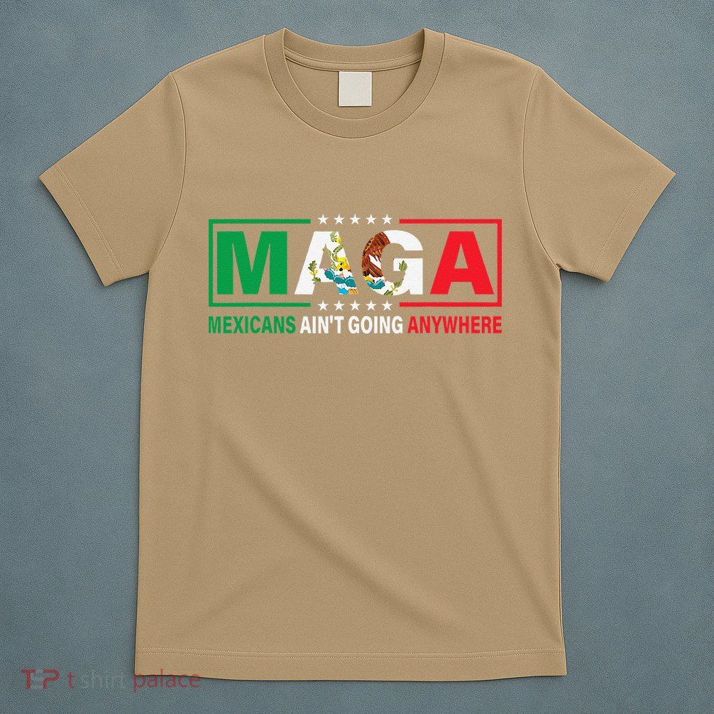 Mexicans AinT Going Nowhere T-Shirt