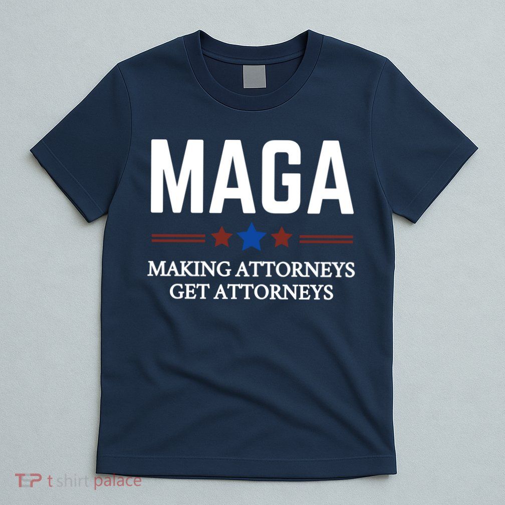 Making Attorneys Get Attorneys Maga T-Shirt