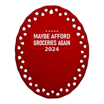 Maybe Afford Groceries Again Donald Trump 2024 Ceramic Oval Ornament