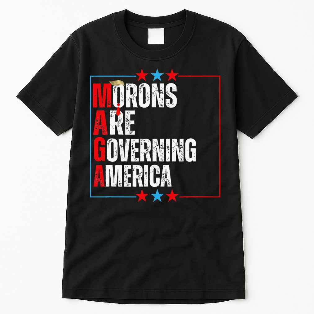 Morons Are Governing America Anti Trump Political Tall T-Shirt