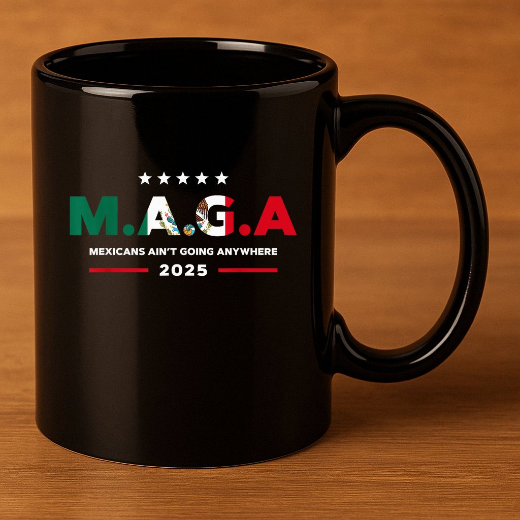 Mexicans AinT Going Anywhere 11oz C Handle Ceramic Mug
