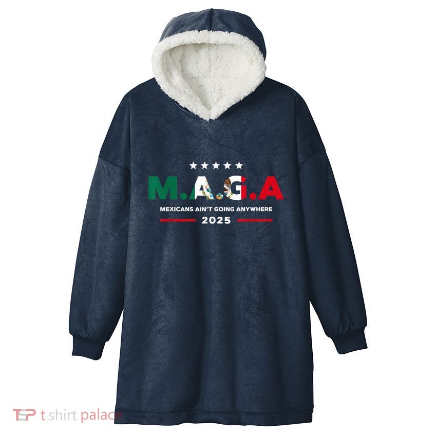 Mexicans AinT Going Anywhere Hooded Wearable Blanket