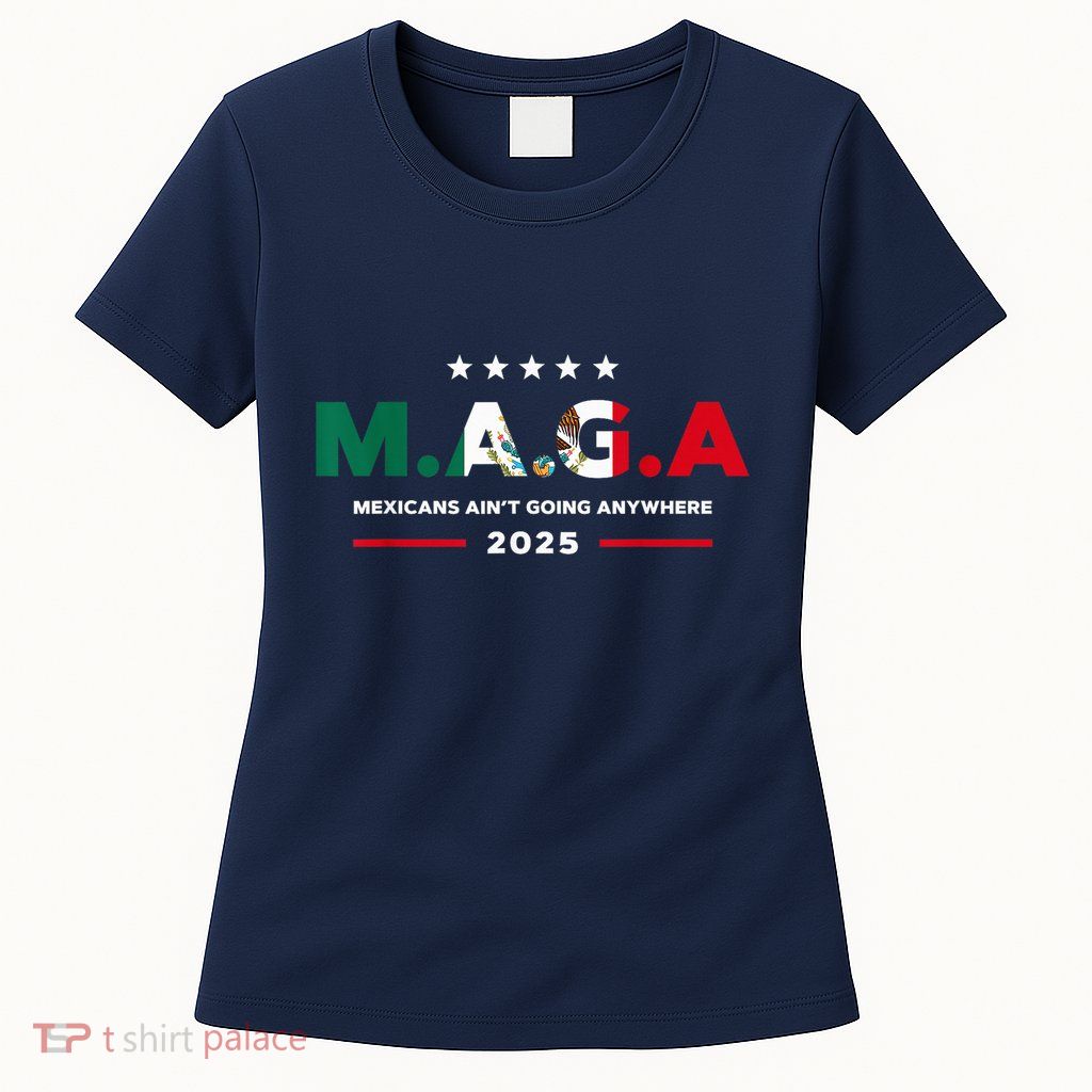 Mexicans AinT Going Anywhere Womens T-Shirt