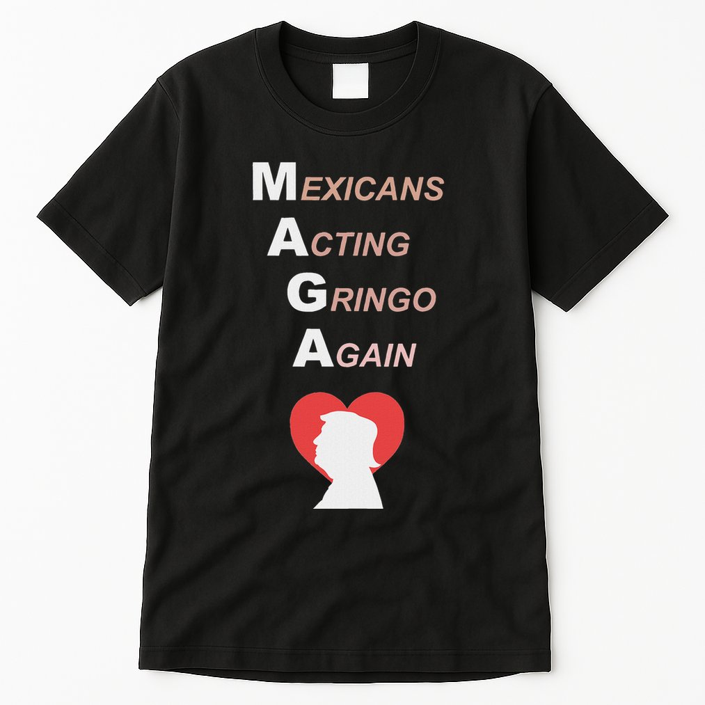 Mexicans Acting Gringo Again Maga Love Trump Tall T-Shirt