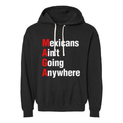 Mexicans AinT Going Anywhere Mexico Immigrates Funny Garment-Dyed Fleece Hoodie