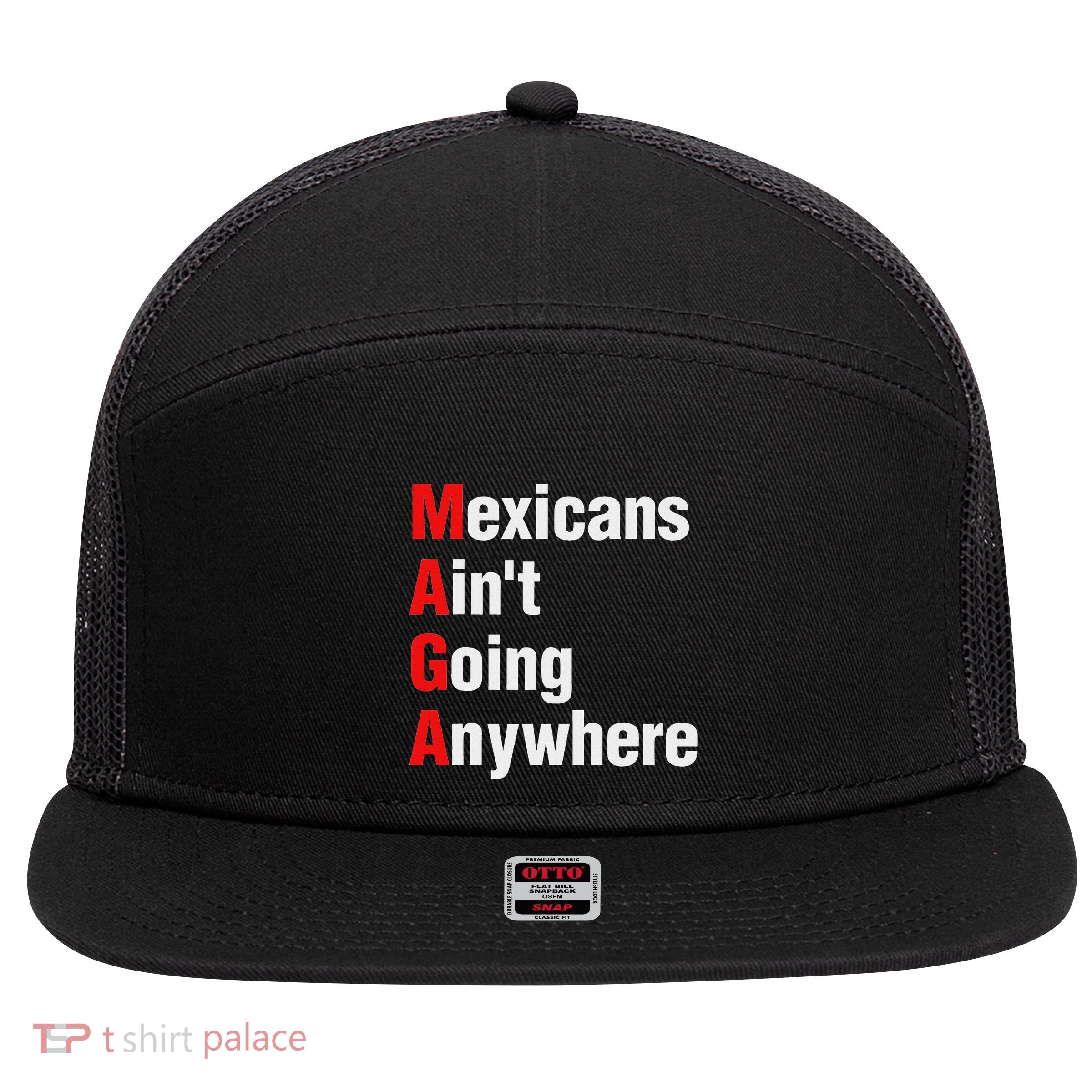 Mexicans AinT Going Anywhere Mexico Immigrates Funny 7 Panel Mesh Trucker Snapback Hat