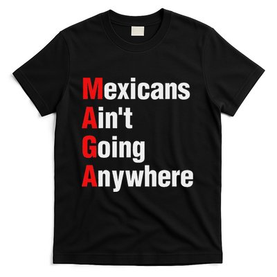 Mexicans AinT Going Anywhere Mexico Immigrates Funny T-Shirt