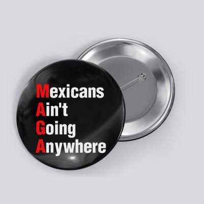 Mexicans AinT Going Anywhere Mexico Immigrates Funny Button
