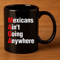 Mexicans AinT Going Anywhere Mexico Immigrates Funny 11oz C Handle Ceramic Mug
