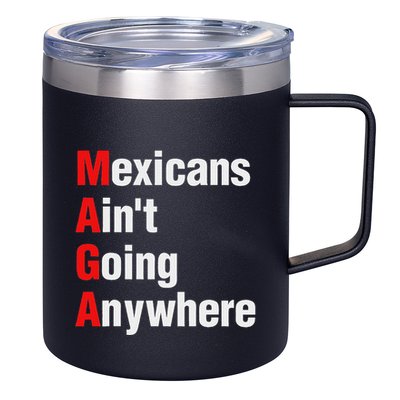Mexicans AinT Going Anywhere Mexico Immigrates Funny 12oz Stainless Steel Coffee Mug