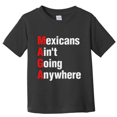 Mexicans AinT Going Anywhere Mexico Immigrates Funny Toddler T-Shirt