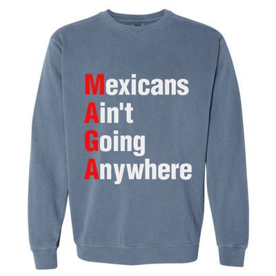 Mexicans AinT Going Anywhere Mexico Immigrates Funny Garment-Dyed Sweatshirt