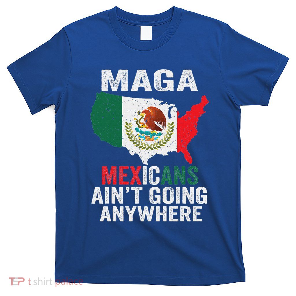 Mexicans ArenT Going Anywhere Mexico T-Shirt