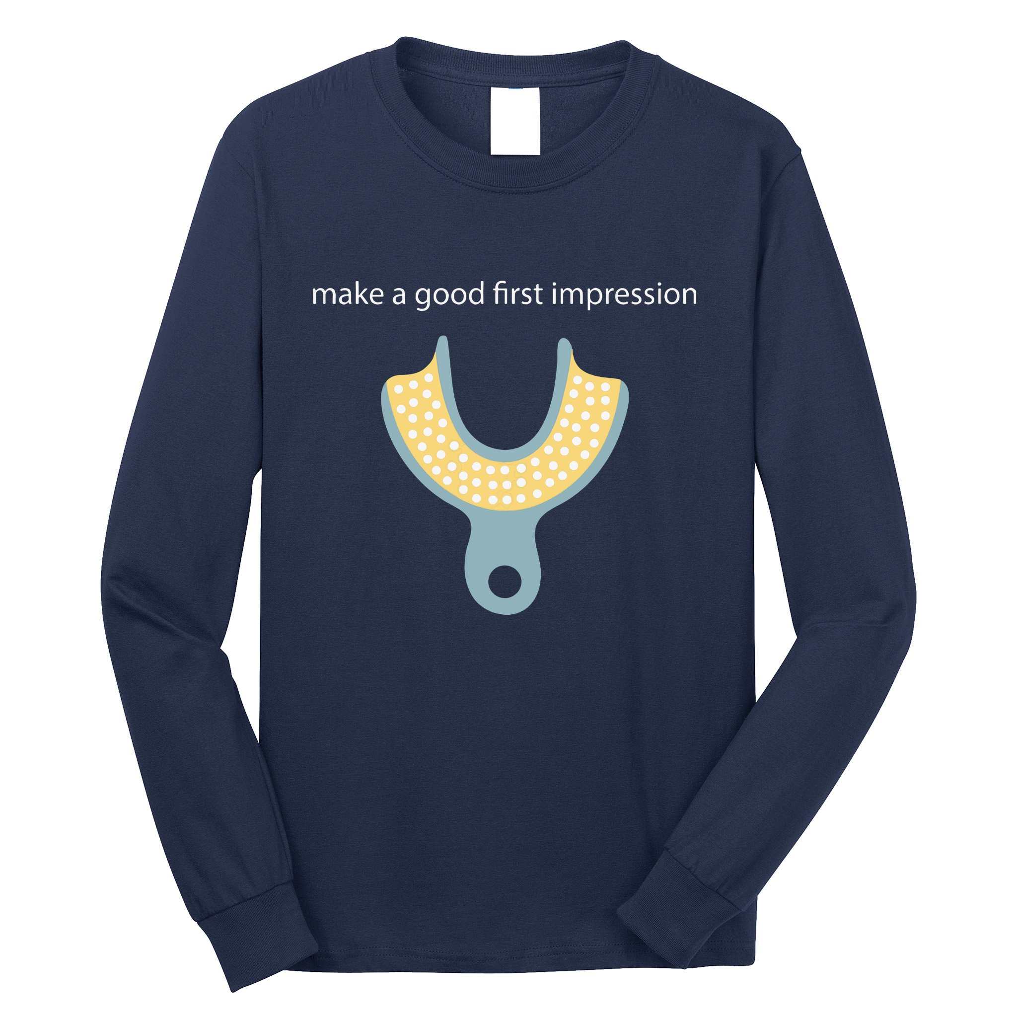 Make A Good First Dental Impression Funny Dentist Long Sleeve Shirt