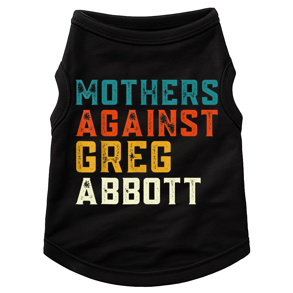 Mothers Against Greg Abbott Texas Anti Abbott 1 Doggie Tank
