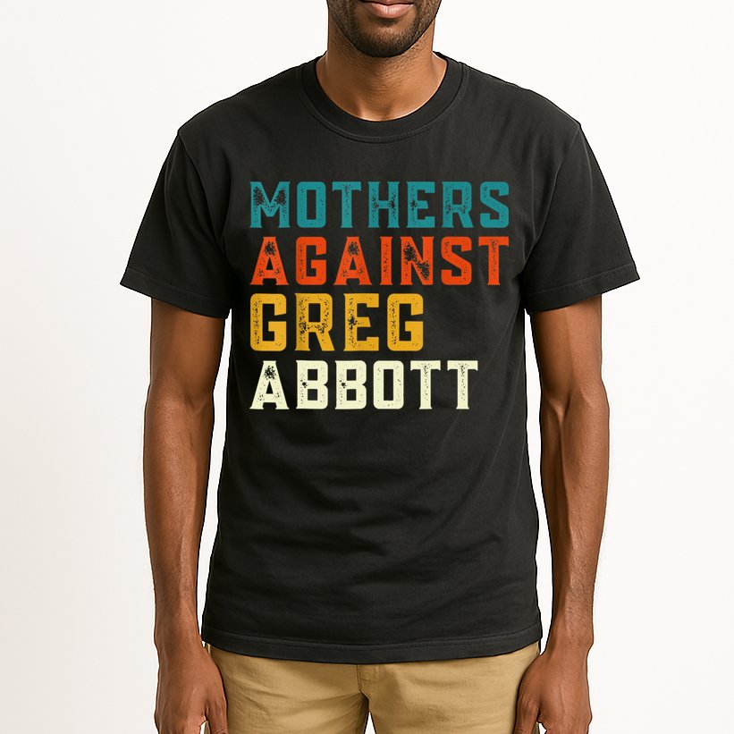 Mothers Against Greg Abbott Texas Anti Abbott 1 Tall T-Shirt