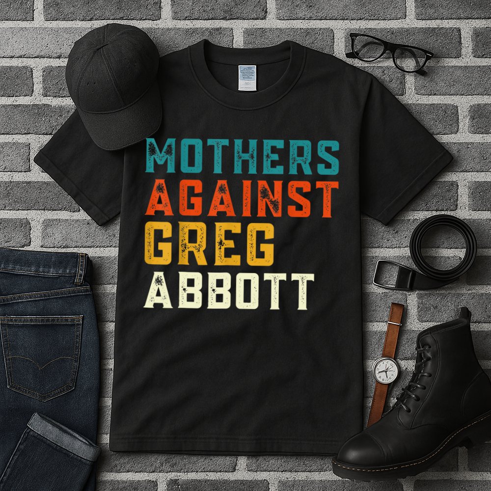 Mothers Against Greg Abbott Texas Anti Abbott 1 Tall T-Shirt