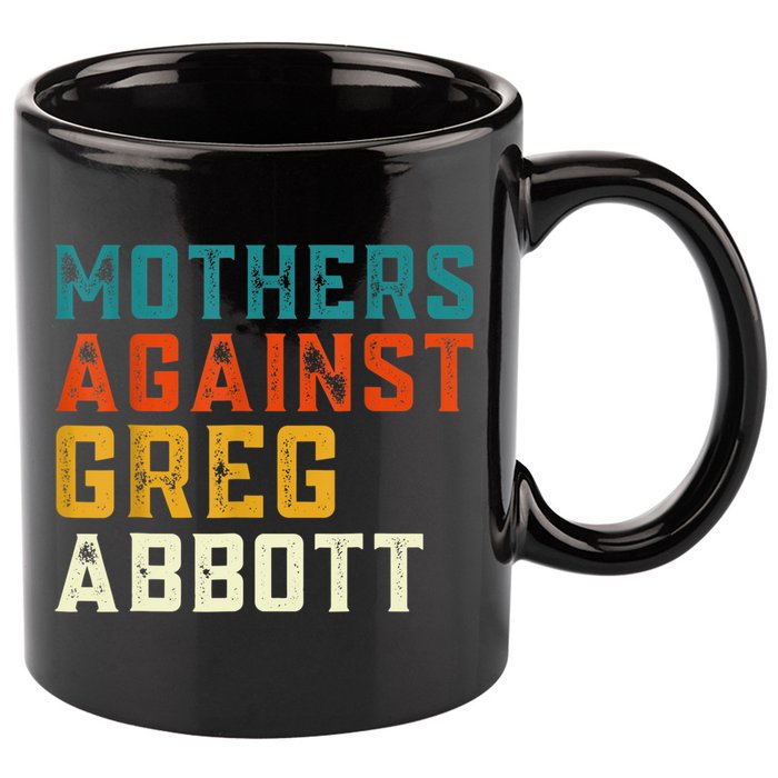 Mothers Against Greg Abbott Texas Anti Abbott 1 11oz C Handle Ceramic Mug
