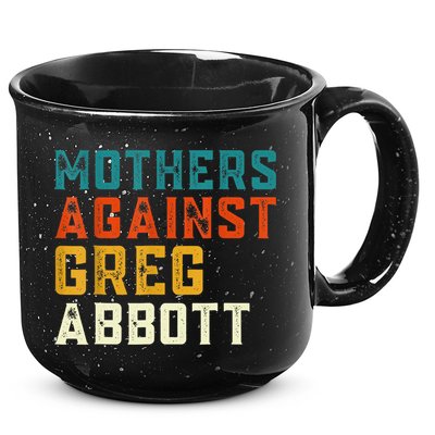 Mothers Against Greg Abbott Texas Anti Abbott 1 15oz Campfire Ceramic Mug