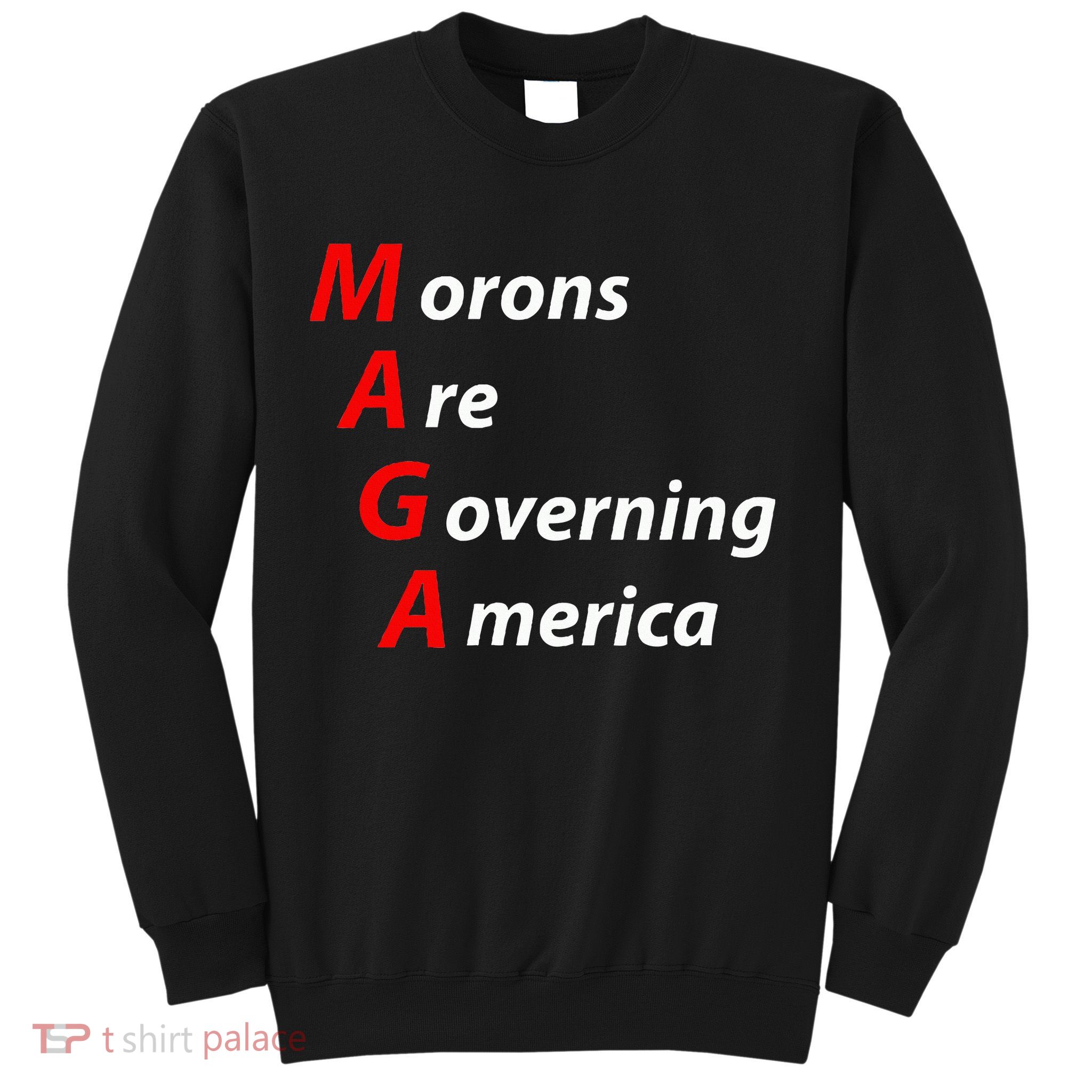 Morons Are Governing America Anti Trump Political Sweatshirt