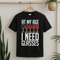 At My Age I Need A Glass Wine T-Shirt
