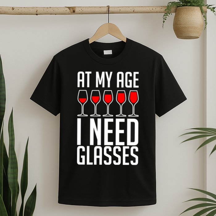 At My Age I Need A Glass Wine T-Shirt