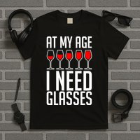 At My Age I Need A Glass Wine T-Shirt