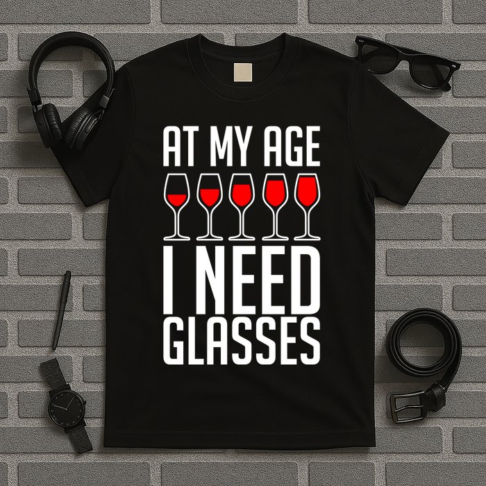 At My Age I Need A Glass Wine T-Shirt