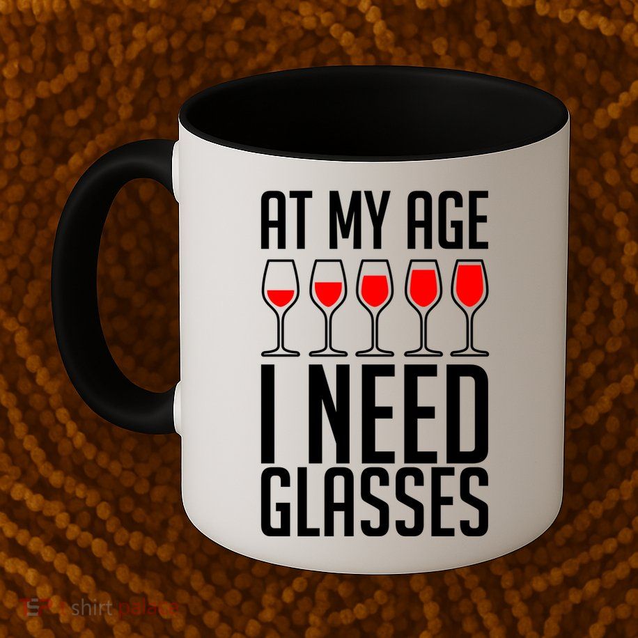 At My Age I Need A Glass Wine Mug