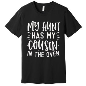 My Aunt Has My Cousin In The Oven Premium T-Shirt