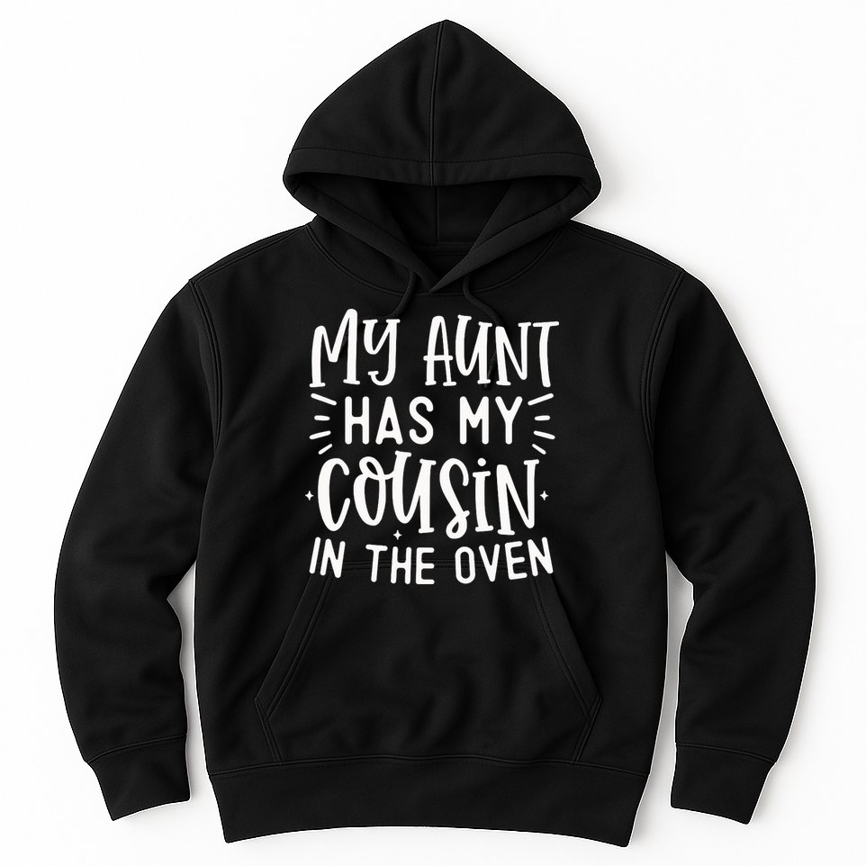 My Aunt Has My Cousin In The Oven Hoodie