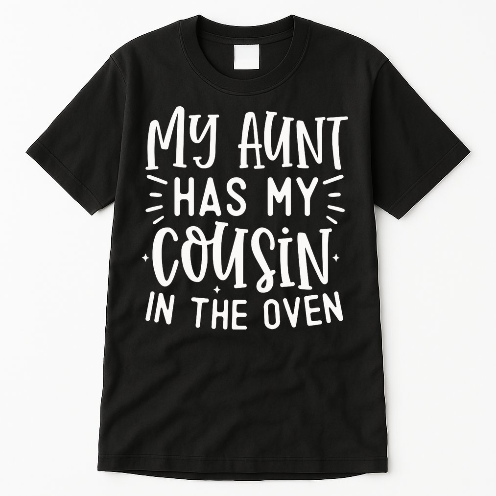 My Aunt Has My Cousin In The Oven Tall T-Shirt